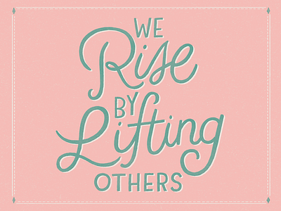 We Rise By Lifting Others