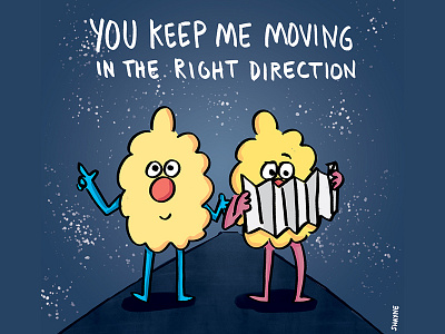 You keep me moving in the right direction.