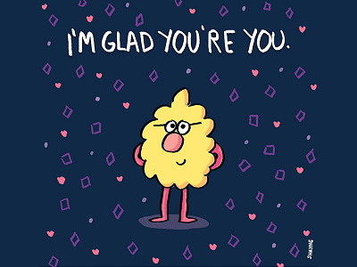 I'm glad you're you.