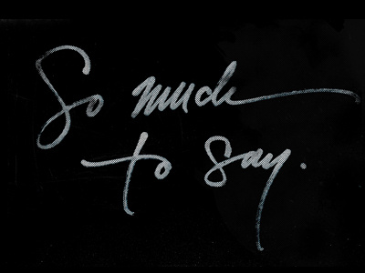 So much to say. calligraphy lettering texture typography