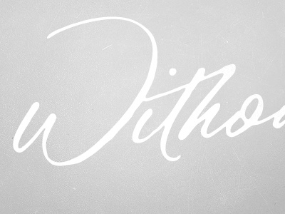 Without, WIP. calligraphy expressive gesture lettering ligature raw