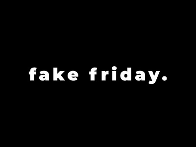 If it's not friday then it's a fake one fake friday