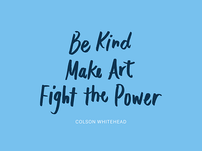 "Be Kind. Make Art. Fight the Power." hand lettering quote