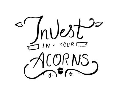 Invest in Your Acorns acorn acorns app handwritten invest type typography wip