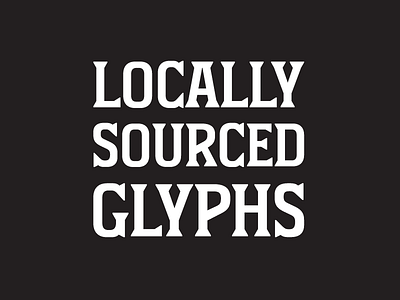 Locally Sourced Glyphs