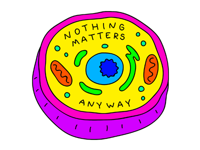 Nothing Matters Anyway biology cell funny humor lowbrow lowbrow art matter mitochondria relatable