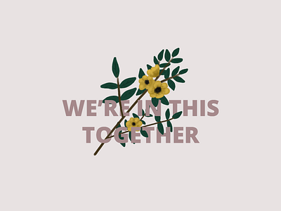 In This Together dribbbleweeklywarmup flowers illustration illustrations inspiring inthistogether leaves quote typography yellow flower
