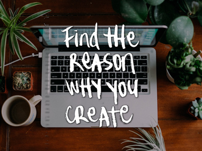 "The Reason You Create" brush pen computer creativity death to stock photo ink lettering photoshop
