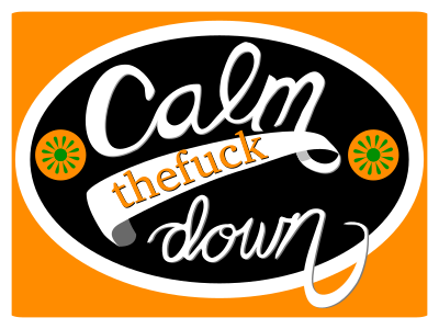 Calm thefuck Down calm down graphic design lettering mantra philosophy