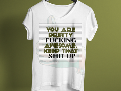 You Are Pretty Fucking Awesome Keep That Shit Up T Shirt Design