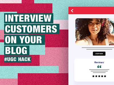 Interview customers on your blog- UGC Hack design instagram marketing social studio yotpo