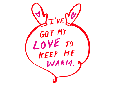 I've got my love to keep me warm.