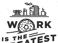 Work is the greatest