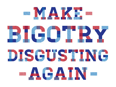 Make Bigotry Disgusting Again