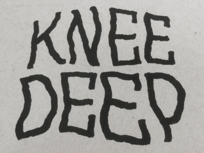 Knee Deep black black and white knee deep hand drawn hand lettering type lettering letters text typography
