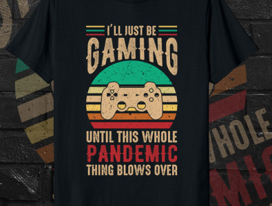 I'LL JUST BE GAMING UNTILL THIS WHOLE PANDEMIC THING BLOWS OVER custom t shirt design game art gamer print design t shirt t shirt design t shirt illustration t shirt mockup t shirts teespring typography