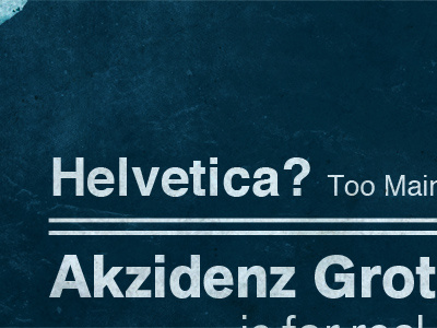 Helvetica? Too Mainstream akzidenz grotesk blue helvetica texture too mainstream