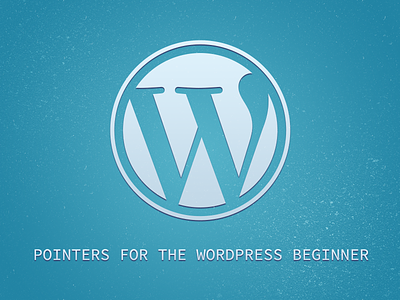 Pointers for the Wordpress Beginner
