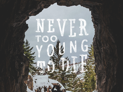 ''Never too young to die'' quote wellcultured