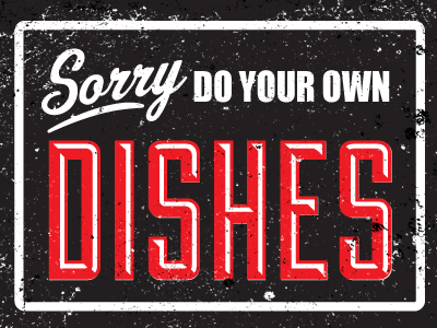 Sorry Do Your Own Dishes design dishes texture type
