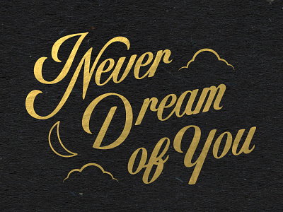 Never Dreaming of You clouds dream gold gold foil lettering lyrics quote type typography