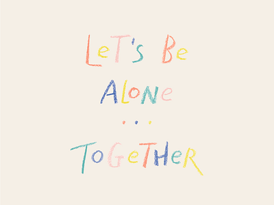 Let's Be Alone...Together hand drawn