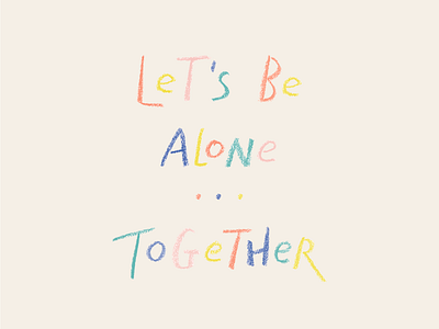 Let's Be Alone...Together