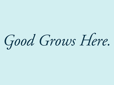 Good Grows Here. brand community garamond identity ligatures nonprofit omaha tagline