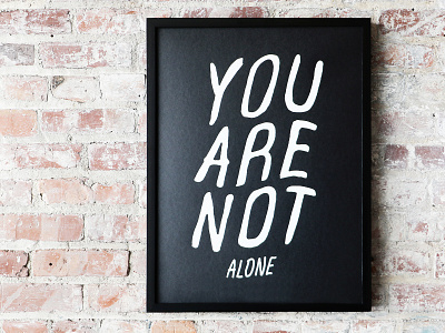 You Are Not Alone black and white graphic design hand lettering mental health poster screenprint typogaphy