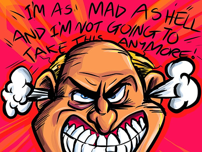 I'm Mad As Hell and I'm Not Gonna Take This Anymore! adobeillustrator cartoon character humour illustration illustrator vector