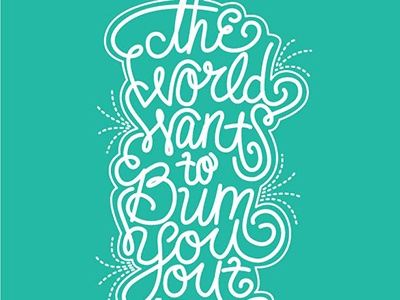The world wants to bum you out. illustrator script typography