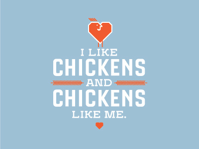 I like chickens and chickens like me.
