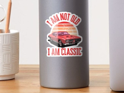 I AM NOT OLD , I AM CLASSIC