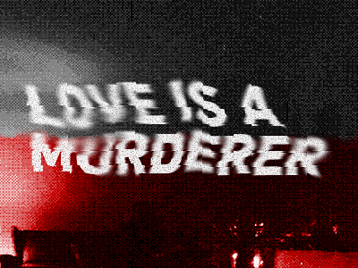 LOVE IS A MURDERER designersmx glitch lcdsoundsystem love murder relationships type typography