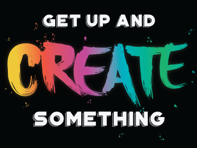 Get Up And Create Something