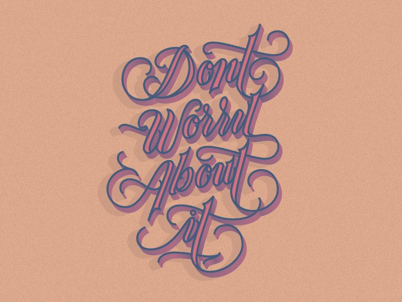 Dont Worry About It by Patrick Pascual on Dribbble