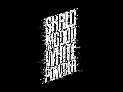 Shred all the good white powder. print snowboarding type typography