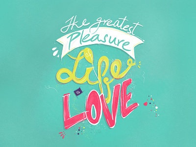 Pleasure of life is love.
