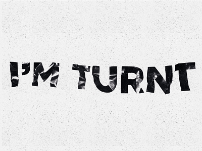 I'm Turnt.