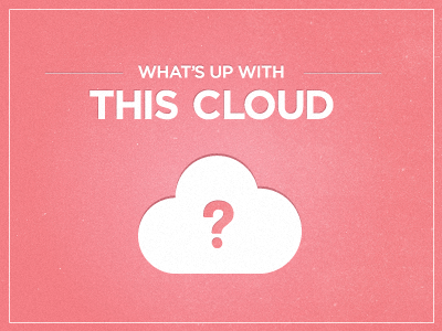 What's up with this cloud? cloud dribbble everywhere huh