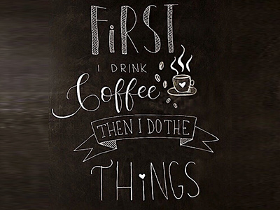 Chalkboard - First I drink coffee then I do the things <3