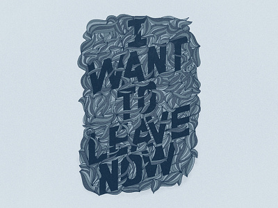 I Want To Leave Now graphic design hand lettering illustration lettering typography