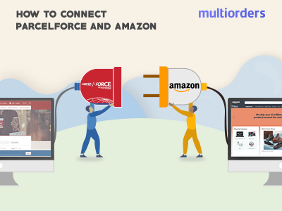 GUIDE: How To Connect Parcelforce And Amazon? Multiorders amazon ecommerce inventory management online shop online store order fulfillment order management parcelforce shipping shipping management