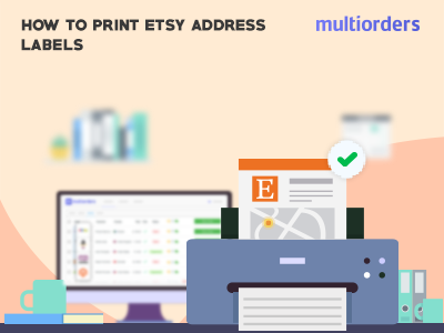 GUIDE: How To Print Etsy Address Labels? Multiorders ecommerce etsy etsy seller etsy shipping etsy shop etsy store inventory management label online shop online store order fulfillment order management print labels print shipping labels shipping shipping label shipping management