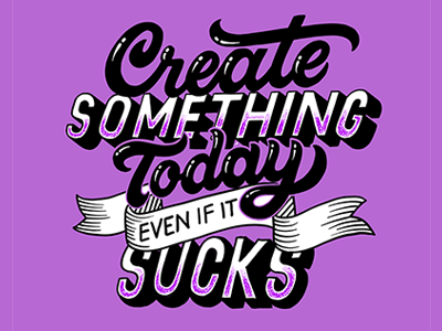 Create Something Today Even if it Sucks design graphic design hand drawn letters hand drawn type hand lettering homwork illustration lettering typography