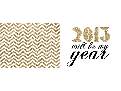 2013 will be my year! 2013 graphic design new years typography
