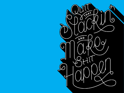 Quit That Slackin' & Make Shit Happen custom type hand drawn type hand lettering homwork lettering