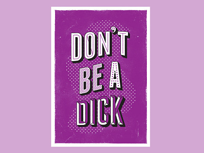 Don't Be A Dick custom type dont be a dick homwork positive profanity profanity swearing typography