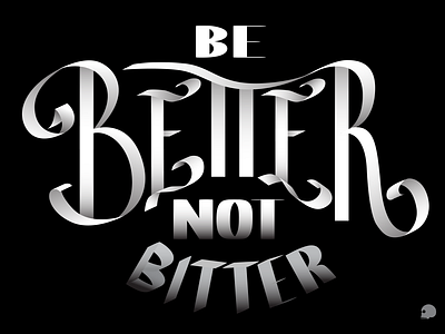 BE BETTER not bitter
