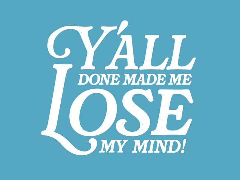 Y'all Done Made Me Lose My Mind blue branding clothing lettering lockup shirt swashy type typography